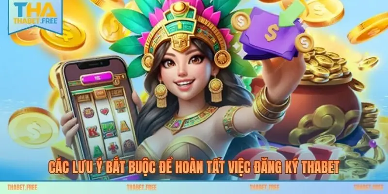 Các lưu ý bắt buộc để hoàn tất việc đăng ký THABET