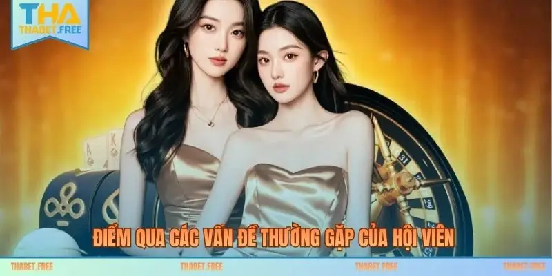 Điểm qua các vấn đề thường gặp của hội viên 