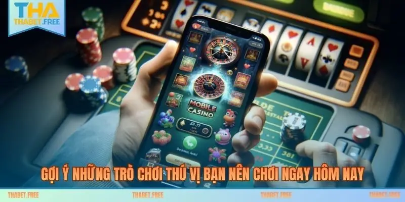 Gợi ý những trò chơi thú vị bạn nên chơi ngay hôm nay