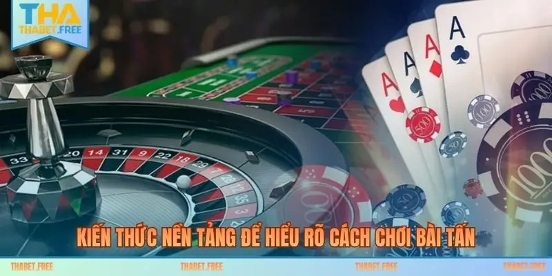 Kiến thức nền tảng để hiểu rõ cách chơi bài tấn