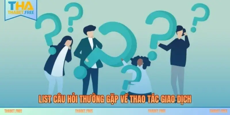 List câu hỏi thường gặp về thao tác giao dịch