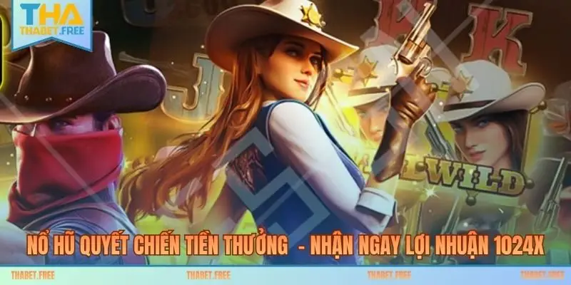 Nổ Hũ Quyết Chiến Tiền Thưởng – Nhận Ngay Lợi Nhuận 1024X