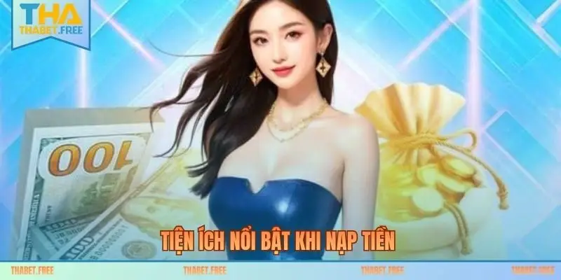 Tiện ích nổi bật khi nạp tiền 